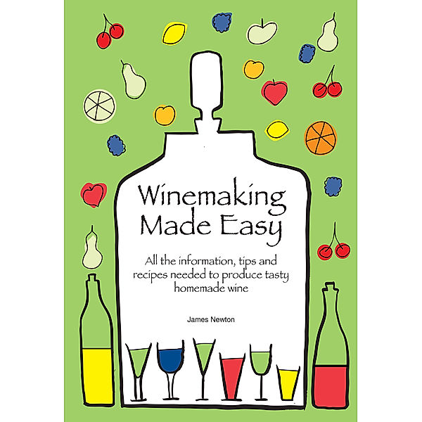 James Newton Cookbooks: Winemaking Made Easy: Learn how to create the perfect house wine, James Newton