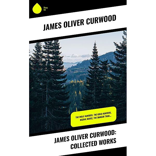 James Oliver Curwood: Collected Works, James Oliver Curwood