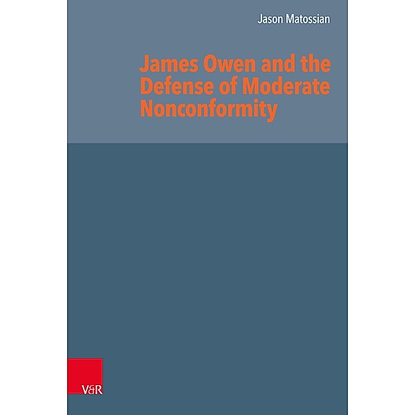 James Owen and the Defense of Moderate Nonconformity / Reformed Historical Theology, Jason Matossian