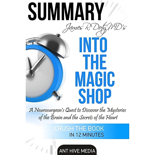 James R. Doty MD'S Into the Magic Shop A Neurosurgeon's Quest to Discover the Mysteries of the Brain and the Secrets of the Heart | Summary, AntHiveMedia