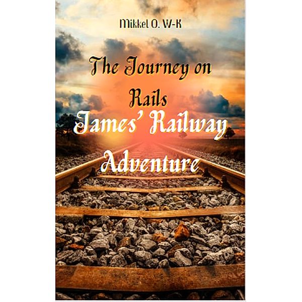 James' Railway Adventure (The Adventure on Rails, #1) / The Adventure on Rails, Mikkel O. W-K