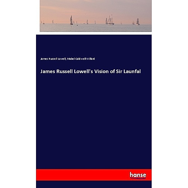 James Russell Lowell's Vision of Sir Launfal, James Russell Lowell, Mabel Caldwell Willard