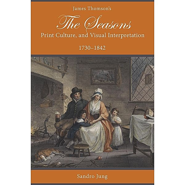 James Thomson's The Seasons, Print Culture, and Visual Interpretation, 1730-1842 / Studies in Text & Print Culture, Sandro Jung