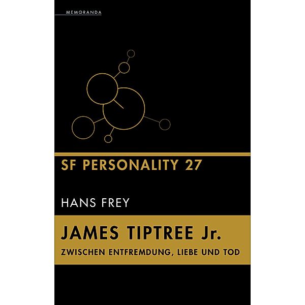 James Tiptree Jr. - Zwischen Entfremdung, Liebe und Tod / SF Personality Bd.27, Hans Frey