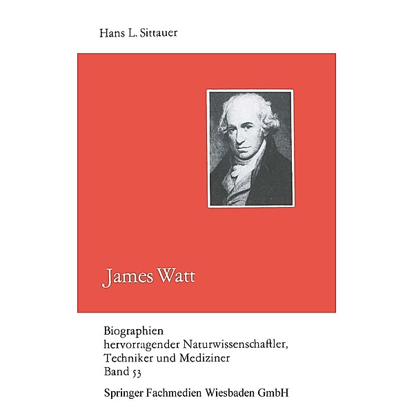 James Watt / Biographien hervorragender Naturwissenschaftler, Techniker und Mediziner Bd.53