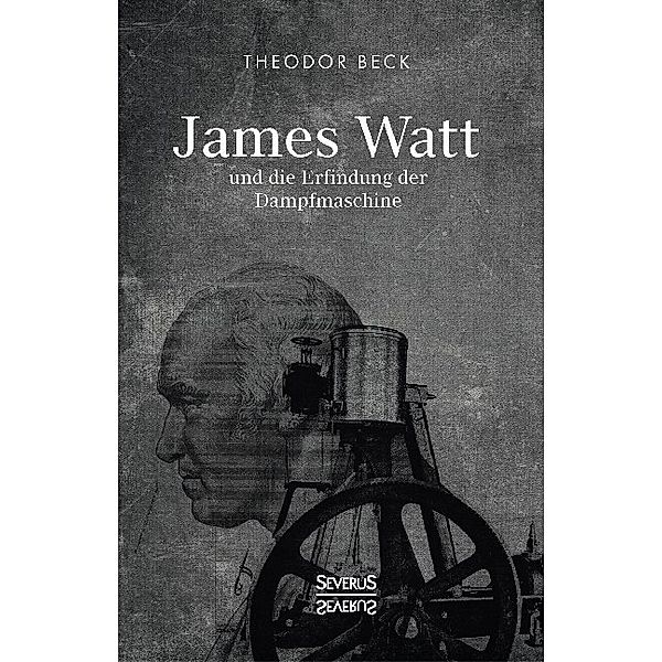 James Watt und die Erfindung der Dampfmaschine, Theodor Beck