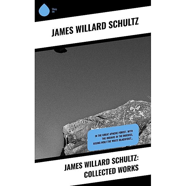 James Willard Schultz: Collected Works, James Willard Schultz