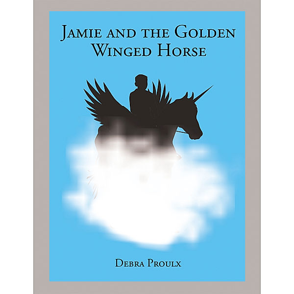 Jamie and the Golden Winged Horse, Debra Proulx