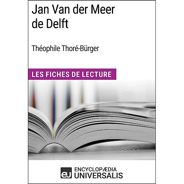 Jan Van der Meer de Delft de Théophile Thoré-Bürger, Encyclopaedia Universalis