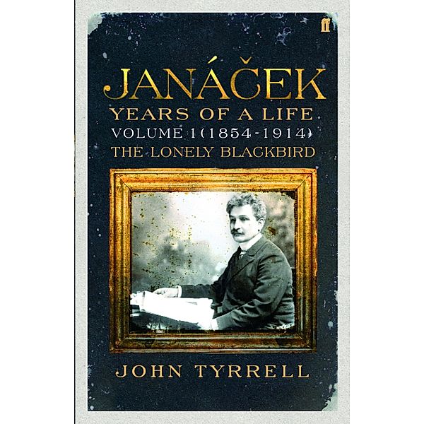 Janacek: Years of a Life Volume 1 (1854-1914), John Tyrrell