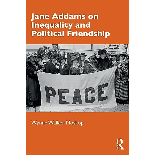 Jane Addams on Inequality and Political Friendship, Wynne Walker Moskop