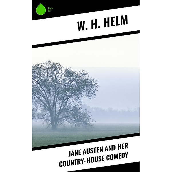Jane Austen and Her Country-house Comedy, W. H. Helm