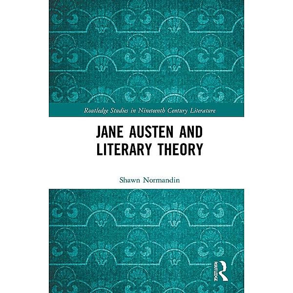 Jane Austen and Literary Theory / Routledge Studies in Nineteenth Century Literature, Shawn Normandin