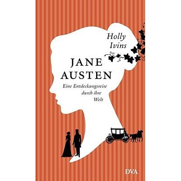 Jane Austen. Eine Entdeckungsreise durch ihre Welt, Holly Ivins