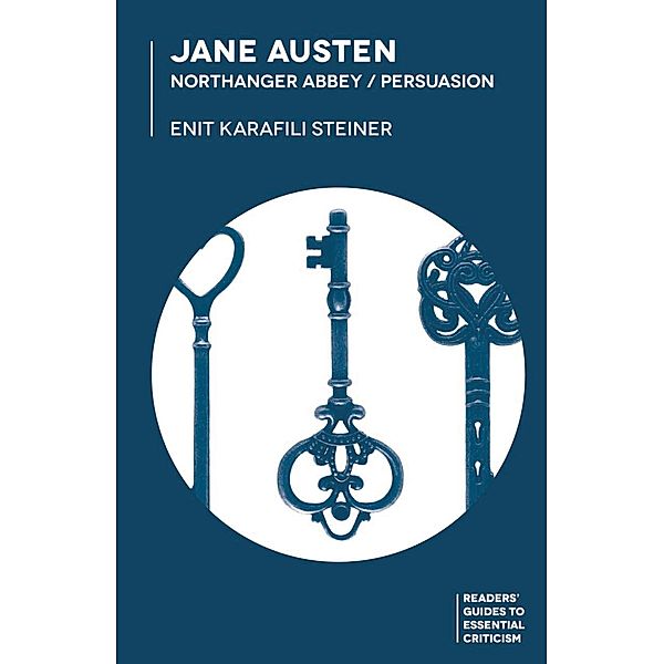 Jane Austen: Northanger Abbey/Persuasion / Readers' Guides to Essential Criticism, Enit Karafili Steiner