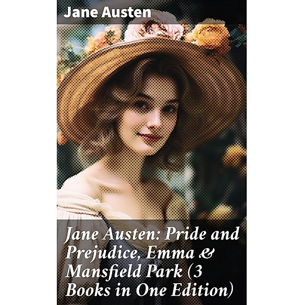 Jane Austen: Pride and Prejudice, Emma & Mansfield Park (3 Books in One Edition), Jane Austen