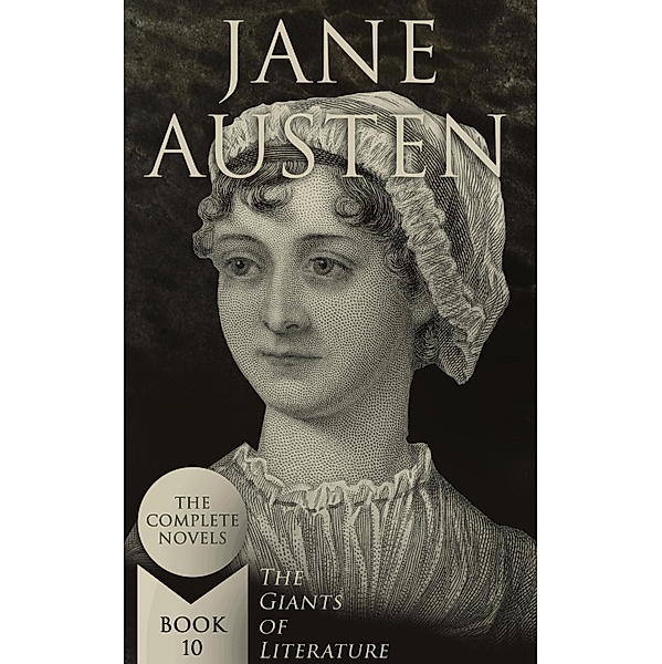 Jane Austen: The Complete Novels (The Giants of Literature - Book 10), Jane Austen