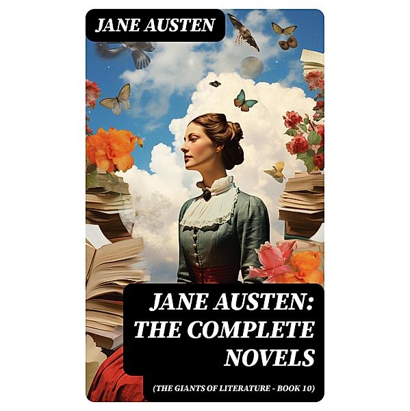 Jane Austen: The Complete Novels (The Giants of Literature - Book 10), Jane Austen