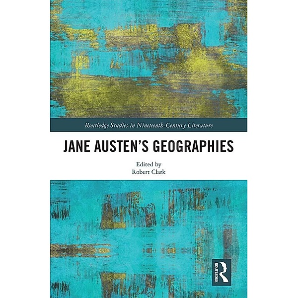 Jane Austen's Geographies / Routledge Studies in Nineteenth Century Literature