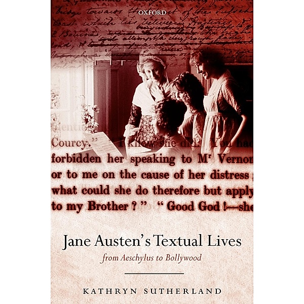 Jane Austen's Textual Lives: From Aeschylus to Bollywood, Kathryn Sutherland