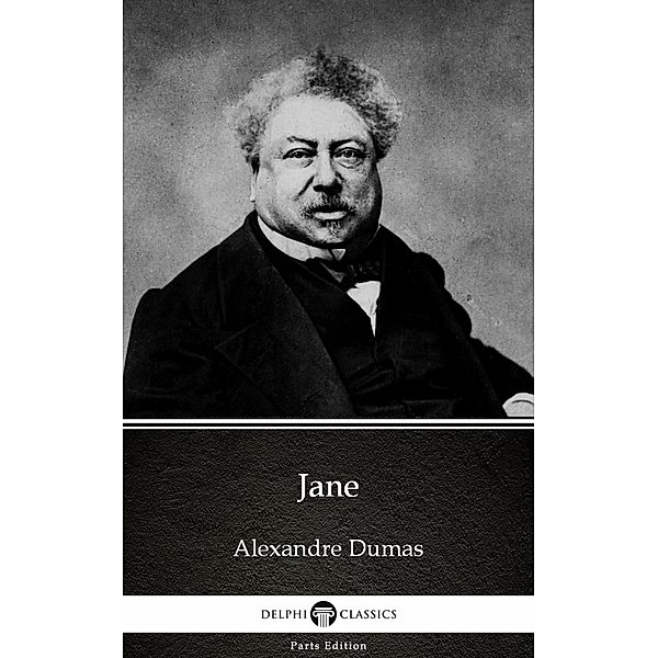 Jane by Alexandre Dumas (Illustrated) / Delphi Parts Edition (Alexandre Dumas) Bd.29, Alexandre Dumas