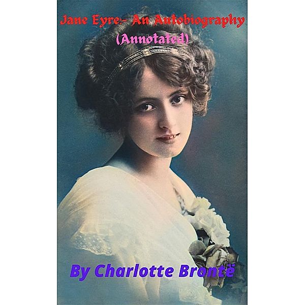 Jane Eyre :- An Autobiography (Annotated), Charlotte Brontë