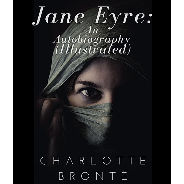 Jane Eyre: An Autobiography (Illustrated), Charlotte Brontë