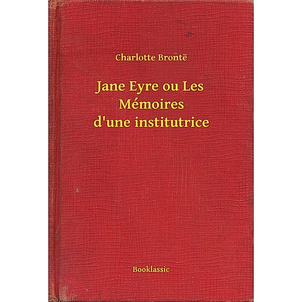 Jane Eyre ou Les Mémoires d'une institutrice, Charlotte Brontë
