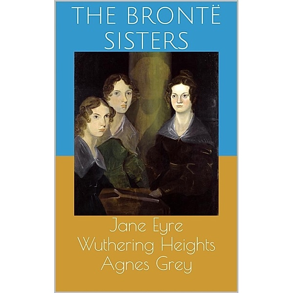 Jane Eyre / Wuthering Heights / Agnes Grey, Anne Brontë, Emily Brontë, Charlotte Brontë, The Brontë Sisters