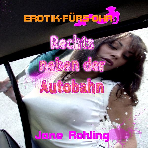 Jane Rohling - Jane Rohling, Erotik für's Ohr, Rechts neben der Autobahn, Jane Rohling