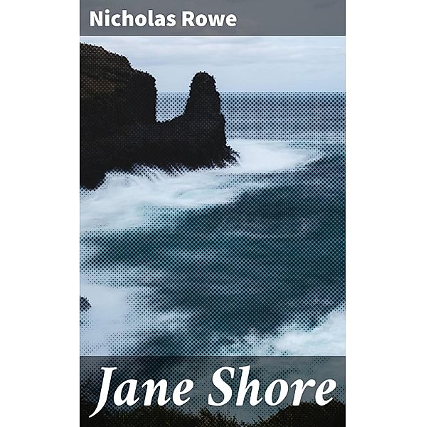 Jane Shore, Nicholas Rowe