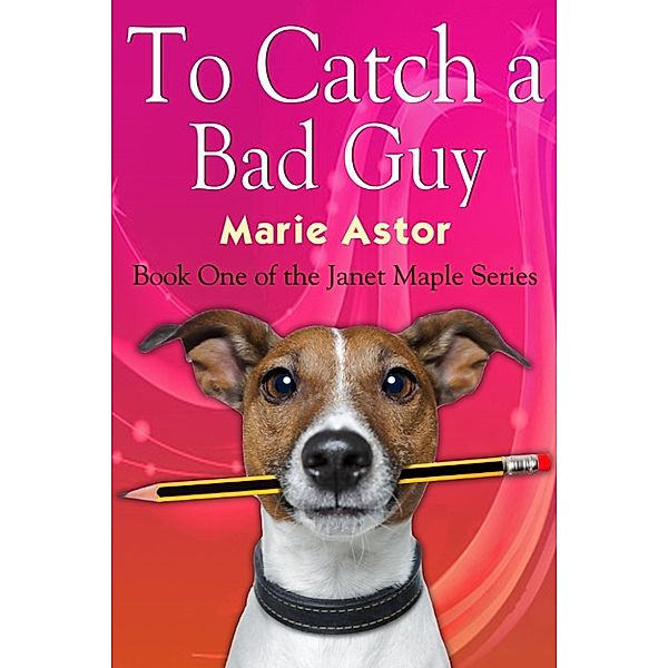 Janet Maple: To Catch a Bad Guy (Book One of the Janet Maple Series), Marie Astor