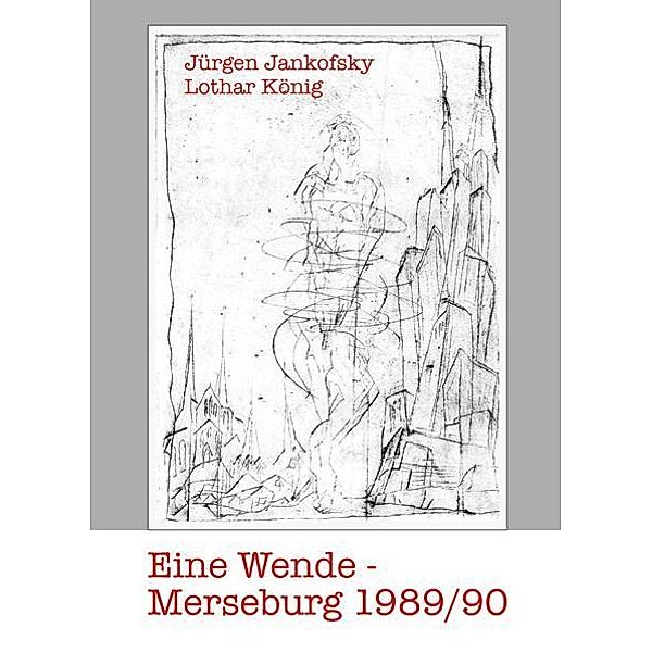 Jankofsky, J: Wende - Merseburg 1989/1990, Jürgen Jankofsky, Lothar König