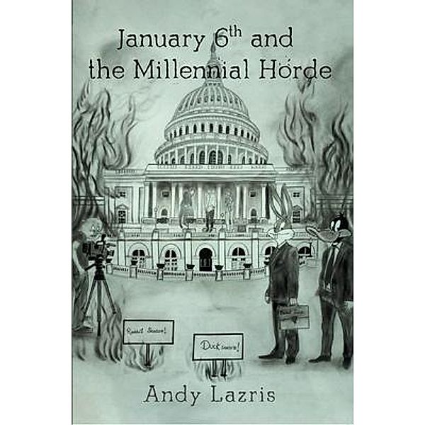 January 6th and the Millennial Horde / Great Writers Media, LLC, Andy Lazris