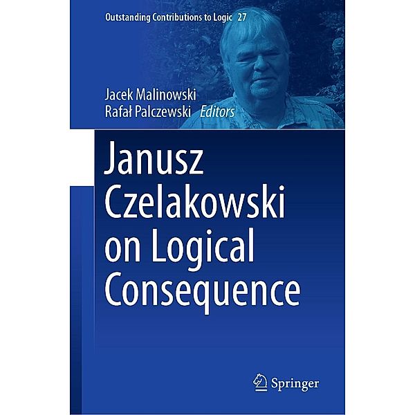 Janusz Czelakowski on Logical Consequence / Outstanding Contributions to Logic Bd.27