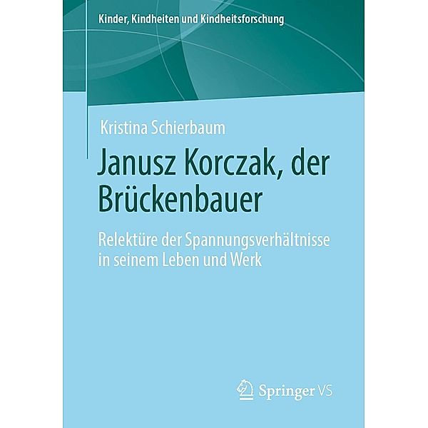 Janusz Korczak, der Brückenbauer / Kinder, Kindheiten und Kindheitsforschung Bd.23, Kristina Schierbaum