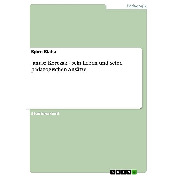 Janusz Korczak - sein Leben und seine pädagogischen Ansätze, Björn Blaha