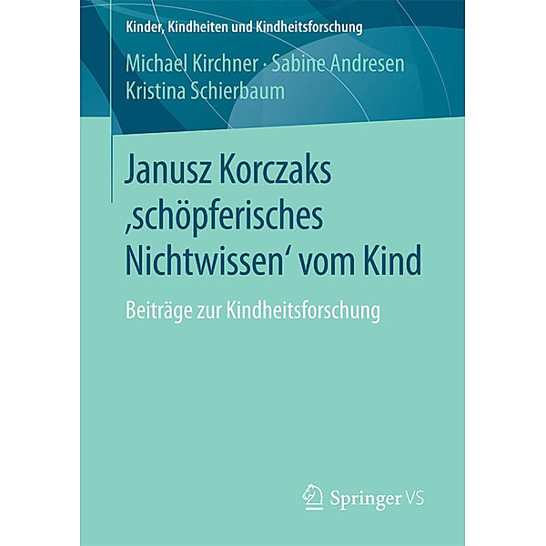 Janusz Korczaks 'schöpferisches Nichtwissen' vom Kind, Michael Kirchner, Sabine Andresen, Kristina Schierbaum