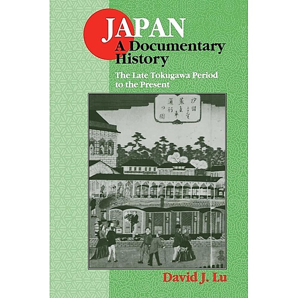 Japan: A Documentary History: Vol 2: The Late Tokugawa Period to the Present, David J. Lu