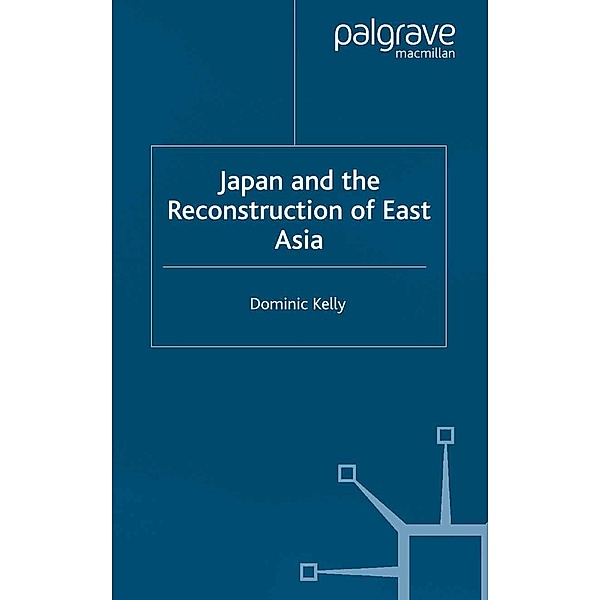 Japan and the Reconstruction of East Asia / International Political Economy Series, D. Kelly