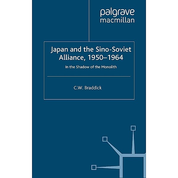Japan and the Sino-Soviet Alliance, 1950-1964 / St Antony's Series, C. Braddick