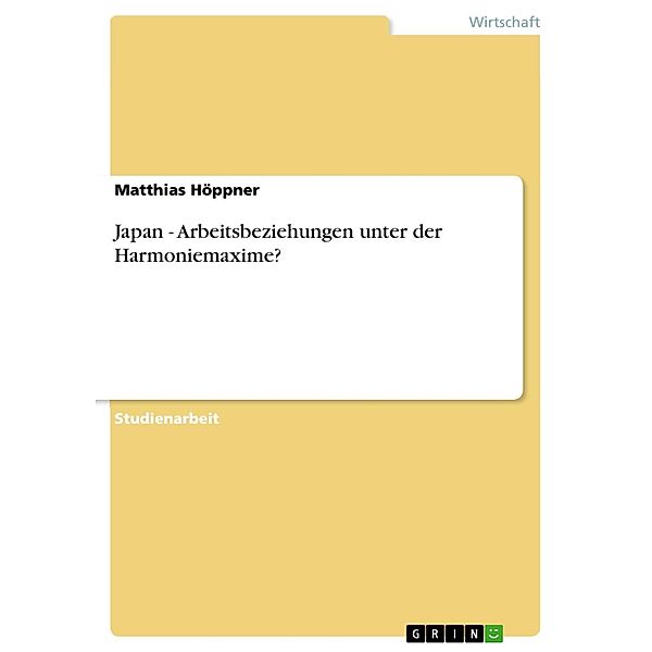 Japan - Arbeitsbeziehungen unter der Harmoniemaxime?, Matthias Höppner