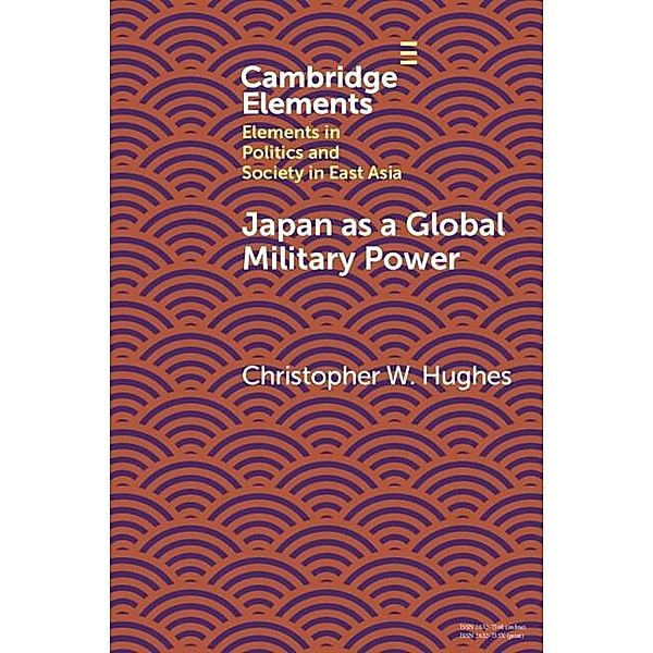 Japan as a Global Military Power / Elements in Politics and Society in East Asia, Christopher W. Hughes