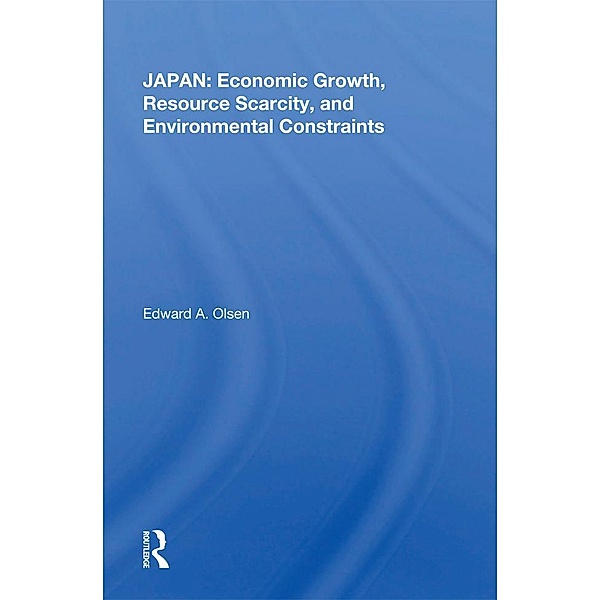 Japan: Economic Growth, Resource Scarcity, And Environmental Constraints, Edward A. Olsen