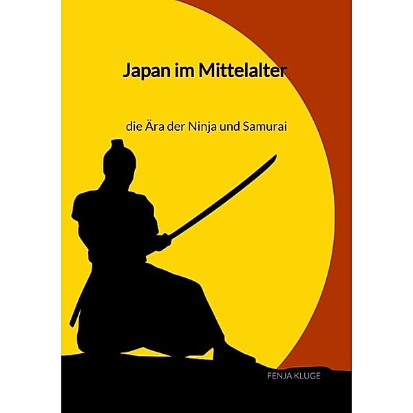 Japan im Mittelalter - die Ära der Ninja und Samurai, Fenja Kluge