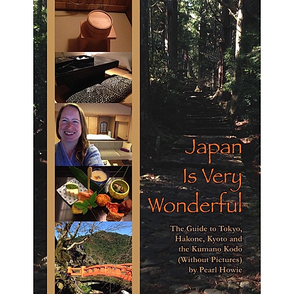 Japan Is Very Wonderful - The Guide to Tokyo, Hakone, Kyoto and the Kumano Kodo (Without Pictures), Pearl Howie