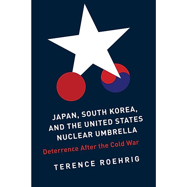 Japan, South Korea, and the United States Nuclear Umbrella / Contemporary Asia in the World, Terence Roehrig