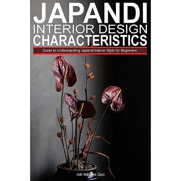 Japandi Interior Design Characteristics: Guide to Understanding Japandi Interior Style for Beginners, Adil Masood Qazi