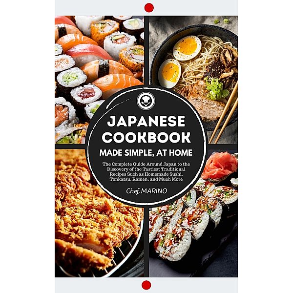 JAPANESE COOKBOOK Made Simple, at Home The complete guide around Japan to the discovery of the tastiest traditional recipes such as homemade sushi, tonkatsu, ramen, and much more, Chef Marino