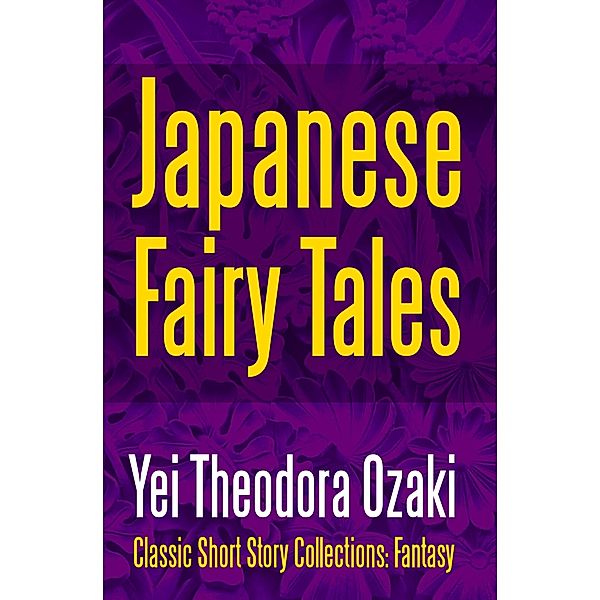 Japanese Fairy Tales / Classic Short Story Collections: Fantasy Bd.10, Yei Theodora Ozaki